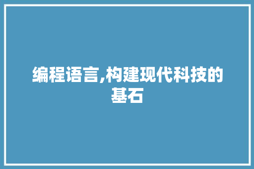 编程语言,构建现代科技的基石