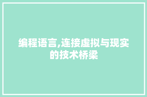 编程语言,连接虚拟与现实的技术桥梁