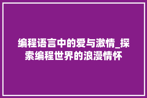 编程语言中的爱与激情_探索编程世界的浪漫情怀