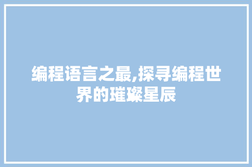 编程语言之最,探寻编程世界的璀璨星辰
