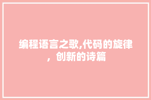 编程语言之歌,代码的旋律，创新的诗篇