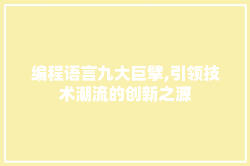 编程语言九大巨擘,引领技术潮流的创新之源