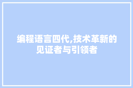 编程语言四代,技术革新的见证者与引领者