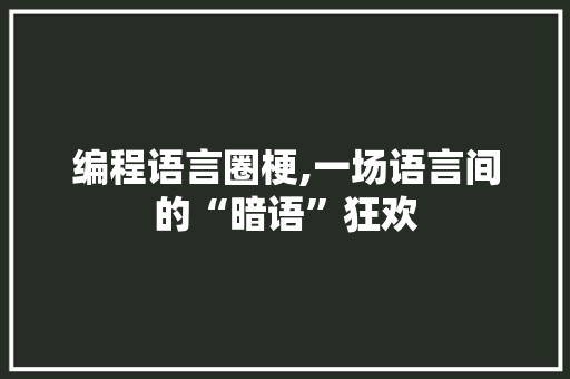 编程语言圈梗,一场语言间的“暗语”狂欢