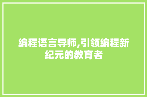 编程语言导师,引领编程新纪元的教育者