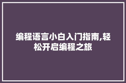 编程语言小白入门指南,轻松开启编程之旅