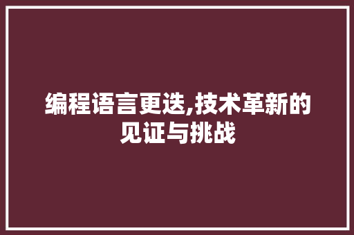 编程语言更迭,技术革新的见证与挑战