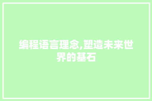 编程语言理念,塑造未来世界的基石