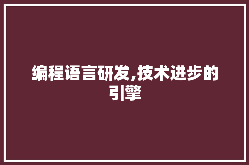 编程语言研发,技术进步的引擎
