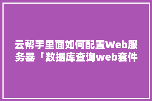 云帮手里面如何配置Web服务器「数据库查询web套件命令」 云帮手里面如何配置Web服务器「数据库查询web套件命令」 SEO教程