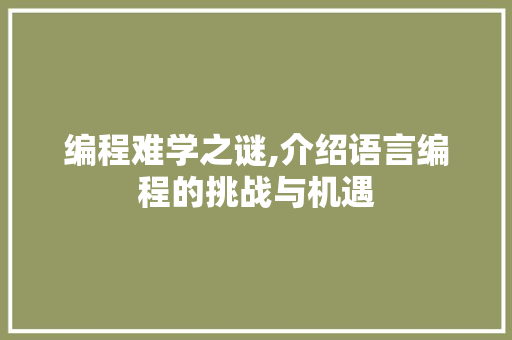 编程难学之谜,介绍语言编程的挑战与机遇