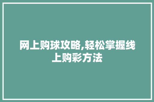 网上购球攻略,轻松掌握线上购彩方法 Web前端