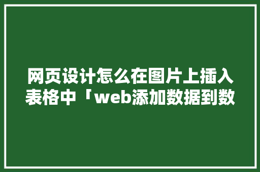 网页设计怎么在图片上插入表格中「web添加数据到数据库」 友链在线