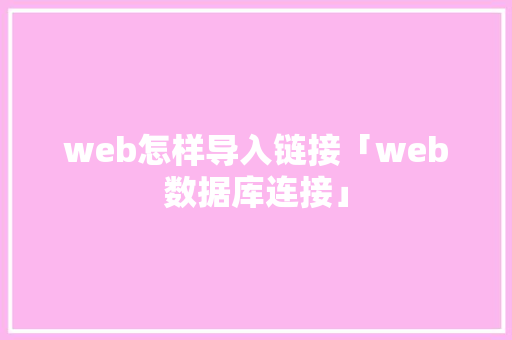 web怎样导入链接「web数据库连接」 web怎样导入链接「web数据库连接」 SEO教程