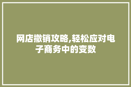 网店撤销攻略,轻松应对电子商务中的变数