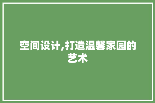 空间设计,打造温馨家园的艺术