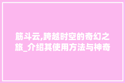 筋斗云,跨越时空的奇幻之旅_介绍其使用方法与神奇功效