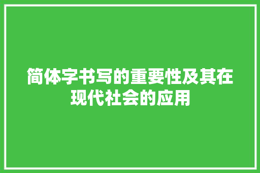 简体字书写的重要性及其在现代社会的应用