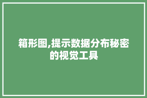 箱形图,提示数据分布秘密的视觉工具