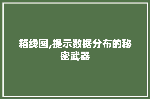 箱线图,提示数据分布的秘密武器 Web前端