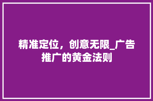 精准定位，创意无限_广告推广的黄金法则