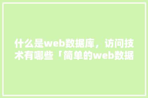 什么是web数据库，访问技术有哪些「简单的web数据库程序设计」 什么是web数据库，访问技术有哪些「简单的web数据库程序设计」 WordPress教程