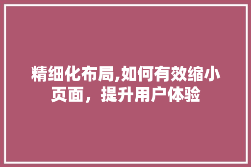精细化布局,如何有效缩小页面，提升用户体验