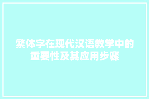 繁体字在现代汉语教学中的重要性及其应用步骤 服务器/数据库