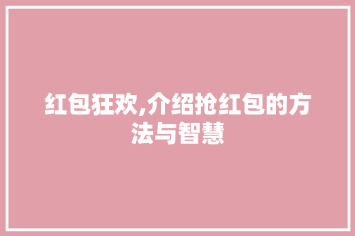 红包狂欢,介绍抢红包的方法与智慧