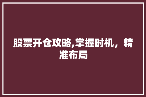 股票开仓攻略,掌握时机，精准布局