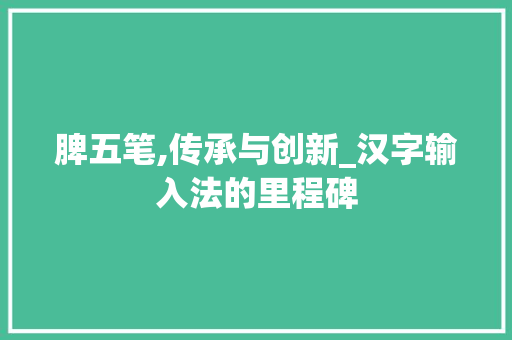 脾五笔,传承与创新_汉字输入法的里程碑