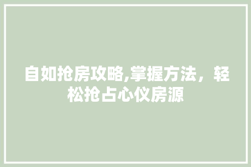 自如抢房攻略,掌握方法，轻松抢占心仪房源 WordPress教程