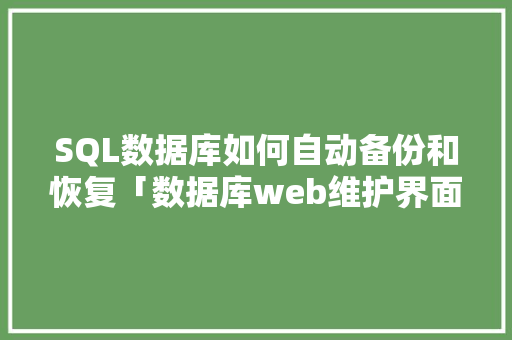 SQL数据库如何自动备份和恢复「数据库web维护界面在哪」 SQL数据库如何自动备份和恢复「数据库web维护界面在哪」 建站教程