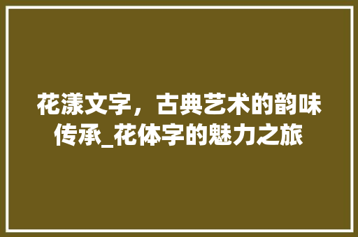 花漾文字，古典艺术的韵味传承_花体字的魅力之旅