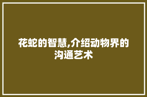 花蛇的智慧,介绍动物界的沟通艺术