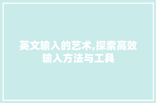 英文输入的艺术,探索高效输入方法与工具