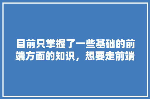 目前只掌握了一些基础的前端方面的知识，想要走前端这条路，后续的学习应该怎么去进行呢「web数据库基础教程」 SEO教程