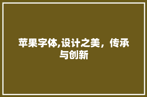 苹果字体,设计之美，传承与创新