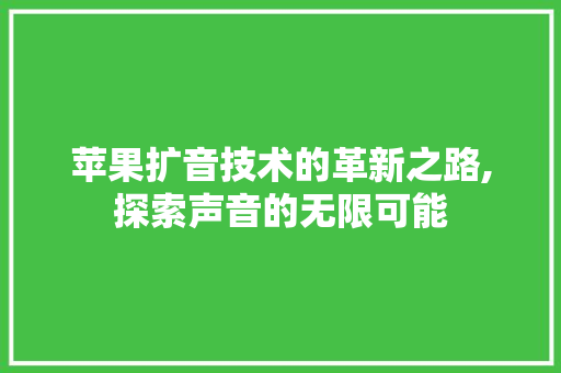 苹果扩音技术的革新之路,探索声音的无限可能