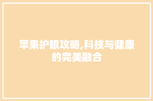 苹果护眼攻略,科技与健康的完美融合