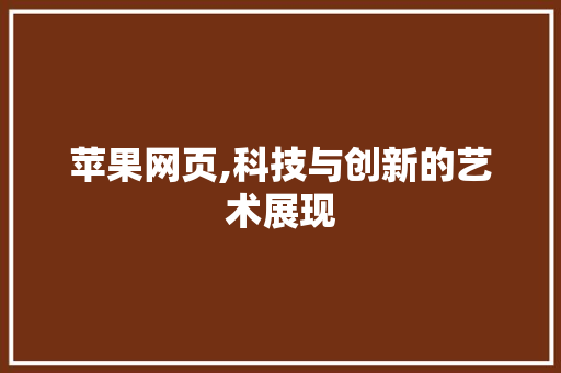 苹果网页,科技与创新的艺术展现