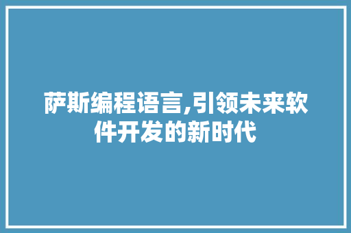 萨斯编程语言,引领未来软件开发的新时代