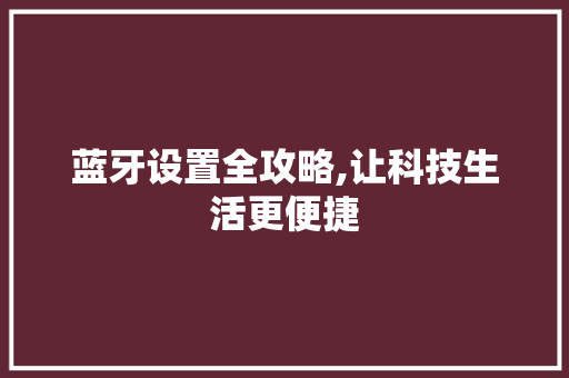 蓝牙设置全攻略,让科技生活更便捷 Web前端