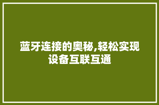 蓝牙连接的奥秘,轻松实现设备互联互通