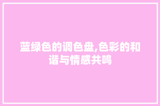 蓝绿色的调色盘,色彩的和谐与情感共鸣