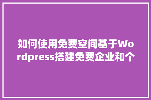 如何使用免费空间基于Wordpress搭建免费企业和个人网站「wordpress如何使用」 如何使用免费空间基于Wordpress搭建免费企业和个人网站「wordpress如何使用」 SEO教程