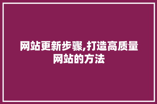 网站更新步骤,打造高质量网站的方法 SEO教程