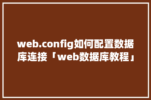web.config如何配置数据库连接「web数据库教程」 web.config如何配置数据库连接「web数据库教程」 SEO教程