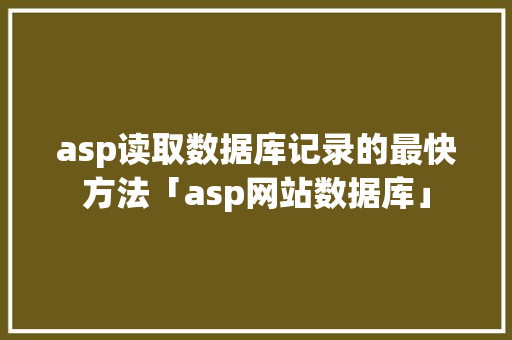 asp读取数据库记录的最快方法「asp网站数据库」 asp读取数据库记录的最快方法「asp网站数据库」 Web前端