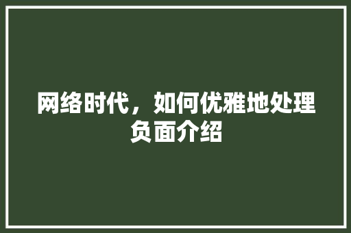 网络时代，如何优雅地处理负面介绍